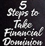 Blog Post: 5 Steps to Take Financial Dominion